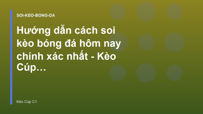 Hướng dẫn cách soi kèo bóng đá hôm nay chính xác nhất - Kèo Cúp C1