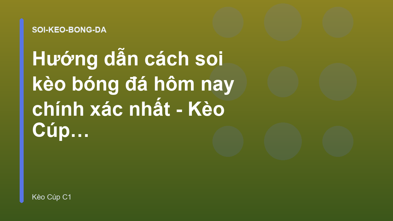 Hướng dẫn cách soi kèo bóng đá hôm nay chính xác nhất - Kèo Cúp C1