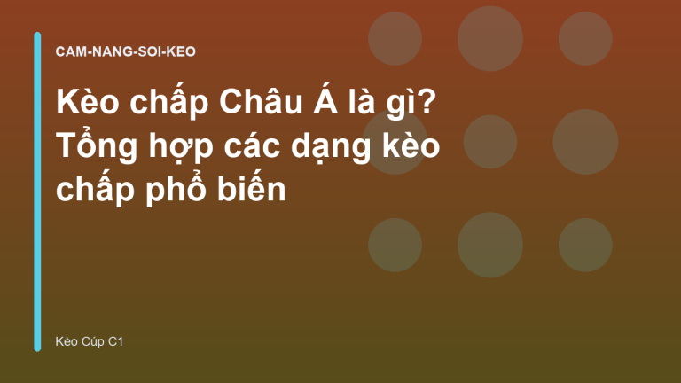 Kèo chấp Châu Á là gì? Tổng hợp các dạng kèo chấp phổ biến