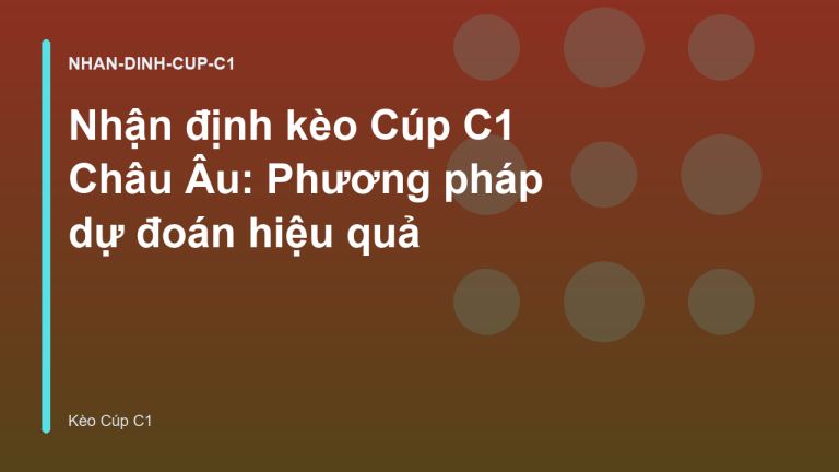 Nhận định kèo Cúp C1 Châu Âu: Phương pháp dự đoán hiệu quả
