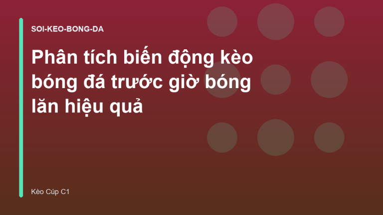 Phân tích biến động kèo bóng đá trước giờ bóng lăn hiệu quả