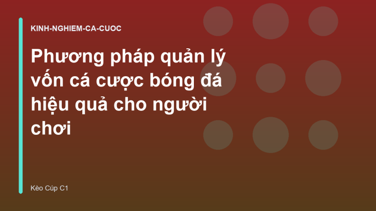 Phương pháp quản lý vốn cá cược bóng đá hiệu quả cho người chơi